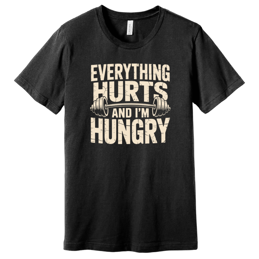 Everything Hurts and I'm Hungry T-Shirt