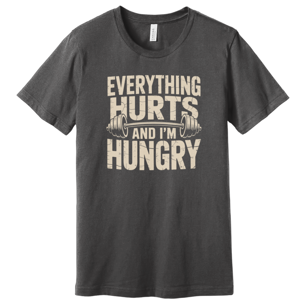 Everything Hurts and I'm Hungry T-Shirt