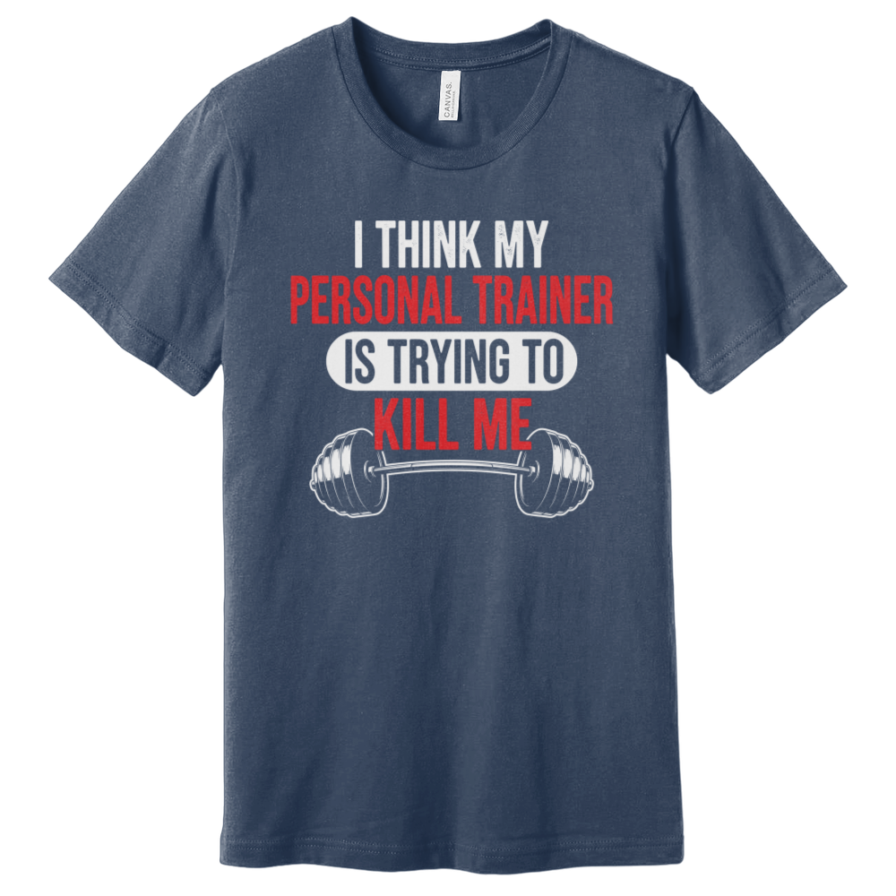 I Think My Personal Trainer Is Trying to Kill Me T-Shirt